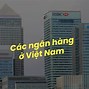 Số Lượng Ngân Hàng Tại Việt Nam Hiện Nay